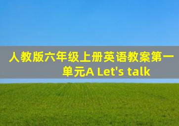 人教版六年级上册英语教案第一单元A Let's talk